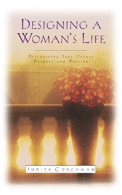 Designing A Woman's Life: Discovering Your Unique Purpose and Passion - Judith Couchman - cover