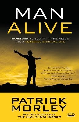 Man Alive: Transforming a Man's Seven Primal Needs Into a Powerful Spiritual Life - Patrick M Morley - cover