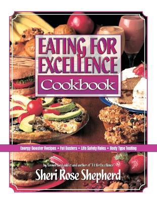 Eating for Excellence Cookbook: Energy Booster Recipes, Fat Busters, Life Safety Rules, and Body Type Testing - Sheri Rose Shepherd - cover