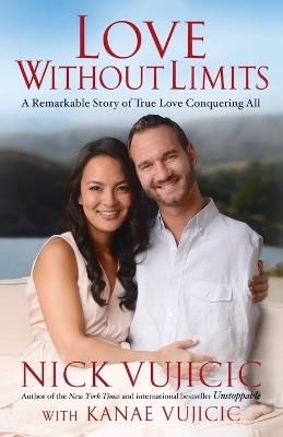 Love Without Limits: A Remarkable Story of True Love Conquering All - Nick Vujicic - cover