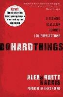 Do Hard Things: A Teenage Rebellion Against Low Expectations - Alex Harris,Brett Harris - cover