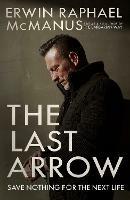 The Last Arrow: Save Nothing for the Next Life - Erwin Raphael McManus - cover