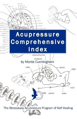Acupressure Comprehensive Index and The Stressaway Acupressure Program of Self Healing - Monte Cunningham - cover