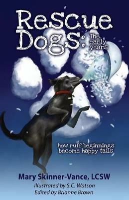 Rescue Dogs: The Early Years How Ruff Beginnings Become Happy Tails - Lcsw Mary Skinner-Vance - cover