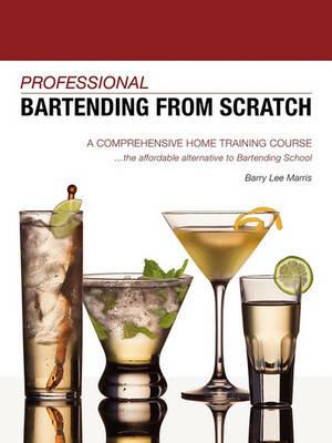 Professional Bartending from Scratch: A Comprehensive Home Training Course - Barry Lee Marris - cover