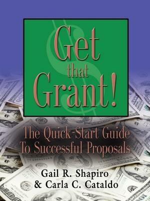 GET THAT GRANT! The Quick-Start Guide to Successful Proposals - SECOND EDITION - Gail R. Shapiro EdM,Carla C. Cataldo MPP - cover