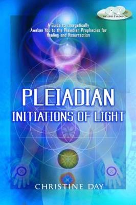 Pleiadian Initiations of Light: A Guide to Energetically Awaken You to the Pleiadian Prophecies for Healing and Resurrection - Christine Day - cover