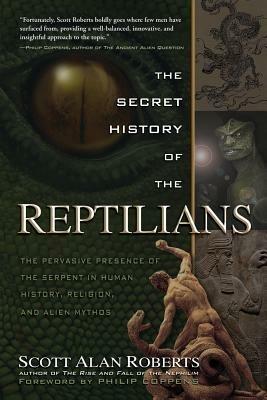 Secret History of the Reptilians: The Pervasive Presence of the Serpent in Human History, Religion, and Alien Mythos - Scott Alan Roberts - cover