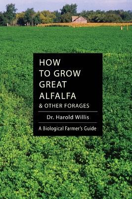 How to Grow Great Alfalfa & Other Forages - Willis Harold - cover