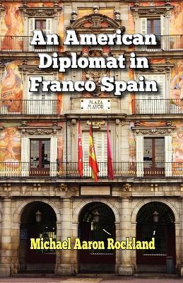 An American Diplomat in Franco Spain - Michael Aaron Rockland - cover