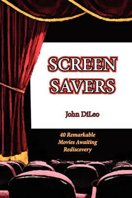 Screen Savers: 40 Remarkable Movies Awaiting Rediscovery - John DiLeo - cover