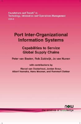 Port Inter-Organizational Information Systems: Capabilities to Service Global Supply Chains - Peter van Baalen,Rob Zuidwijk,Jo van Nunen - cover