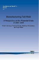 Manufacturing Tail Risk: A Perspective on the Financial Crisis of 2007-09 - Viral V. Acharya,Thomas Cooley,Matthew Richardson - cover