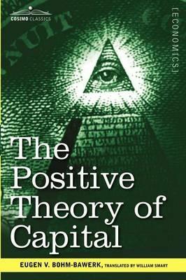 The Positive Theory of Capital - Eugen V Bohm-Bawerk - cover