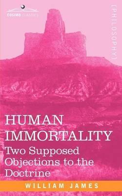 Human Immortality: Two Supposed Objections to the Doctrine - William James - cover