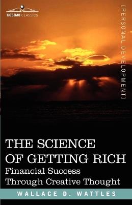 The Science of Getting Rich: Financial Success Through Creative Thought - Wallace D Wattles - cover