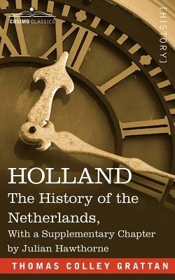 Holland: The History of the Netherlands, with a Supplementary Chapter by Julian Hawthorne - Thomas Colley Grattan - cover