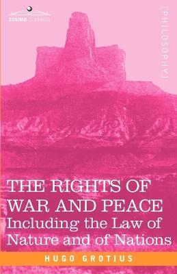 The Rights of War and Peace: Including the Law of Nature and of Nations - Hugo Grotius - cover