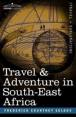 Travel & Adventure in South-East Africa - Frederick Courtney Selous - cover