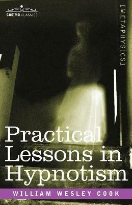 Practical Lessons in Hypnotism - William Wesley Cook - cover