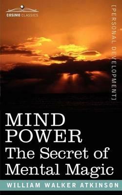 Mind Power: The Secret of Mental Magic - William Walker Atkinson - cover