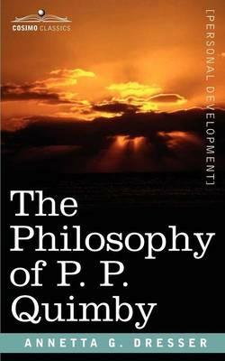 The Philosophy of P. P. Quimby - Annetta G Dresser - cover