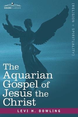 The Aquarian Gospel of Jesus the Christ - Levi H Dowling - cover
