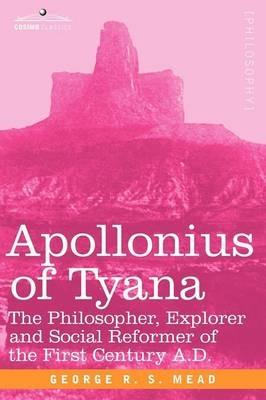 Apollonius of Tyana: The Philosopher, Explorer and Social Reformer of the First Century A.D - G R S Mead - cover