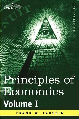 Principles of Economics, Volume 1 - Frank William Taussig - cover