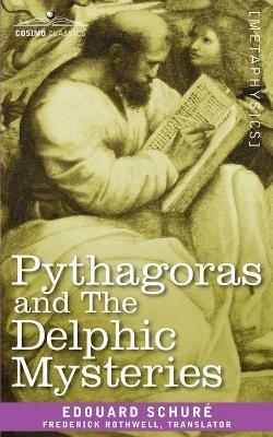 Pythagoras and the Delphic Mysteries - Edouard Schur,Edouard Schure - cover