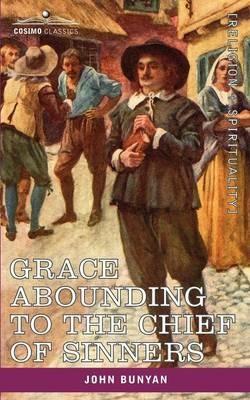 Grace Abounding to the Chief of Sinners: In a Faithful Account of the Life and Death of John Bunyan - John Bunyan - cover