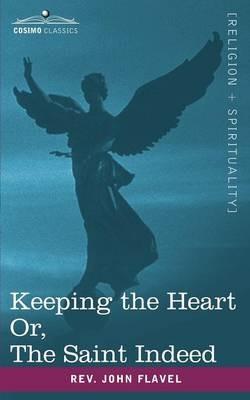 Keeping the Heart; Or the Saint Indeed - John Flavel - cover