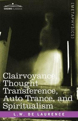 Clairvoyance, Thought Transference, Auto Trance, and Spiritualism - L W De Laurence - cover