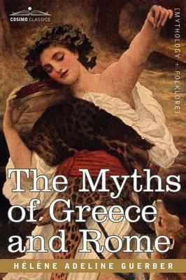 The Myths of Greece and Rome - Hlne Adeline Guerber,Helene Adeline Guerber - cover