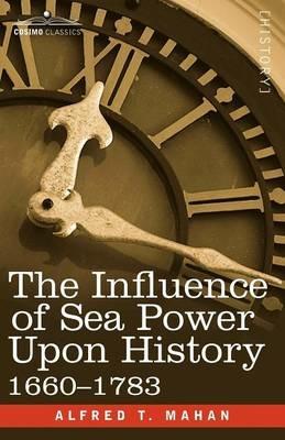 The Influence of Sea Power Upon History, 1660 - 1783 - Alfred Thayer Mahan,A T Mahan - cover