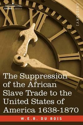 The Suppression of the African Slave Trade to the United States of America 1638-1870 - W E B Du Bois - cover