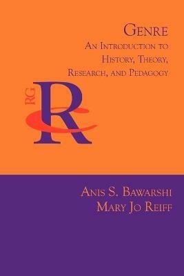 Genre: An Introduction to History, Theory, Research, and Pedagogy - Anis S Bawarshi,Mary Jo Reiff - cover