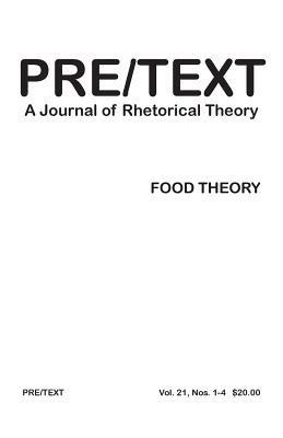 Pre/Text: A Journal of Rhetorical Theory 21.1-4 (2013) Food Theory - cover