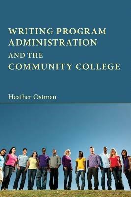 Writing Program Administration and the Community College - Heather Ostman - cover