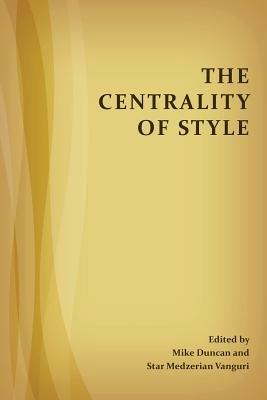 The Centrality of Style - Mike Duncan,Star Medzerian Vanguri - cover