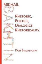 Mikhail Bakhtin: Rhetoric, Poetics, Dialogics, Rhetoricality