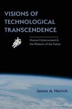 Visions of Technological Transcendence: Human Enhancement and the Rhetoric of the Future