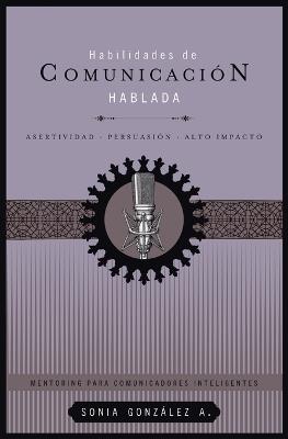 Habilidades de comunicación hablada: Asertividad + persuasión + alto impacto - Sonia González Boysen - cover