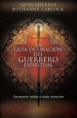 La guía de oración del guerrero espiritual: Encuentre salida a cada situación - Quin M. Sherrer,Ruthanne Garlock - cover