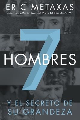 Siete hombres: Y el secreto de su grandeza - Eric Metaxas - cover