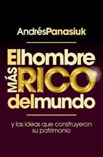 El hombre mas rico del mundo: Y las ideas que construyeron su patrimonio.