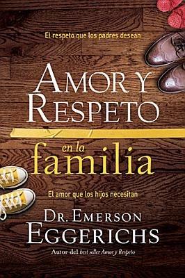 Amor y respeto en la familia: El respeto que los padres desean, el amor que los hijos necesitan - Emerson Eggerichs - cover