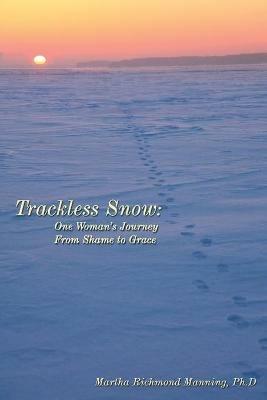 Trackless Snow: One Woman's Journey from Shame to Grace - Martha Manning - cover