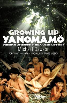 Growing Up Yanomamo: Missionary Adventures in the Amazon Rainforest - Mike Dawson - cover