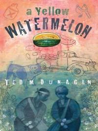 A Yellow Watermelon - Ted M. Dunagan - ebook